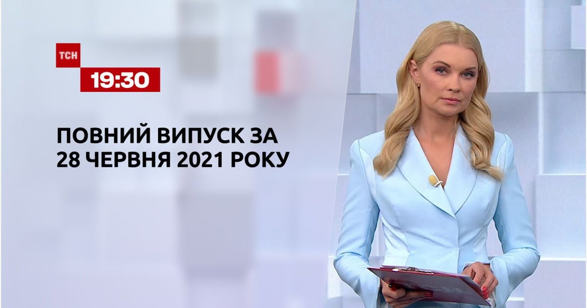 Выпуск ТСН.19:30 за 28 июня 2021 года