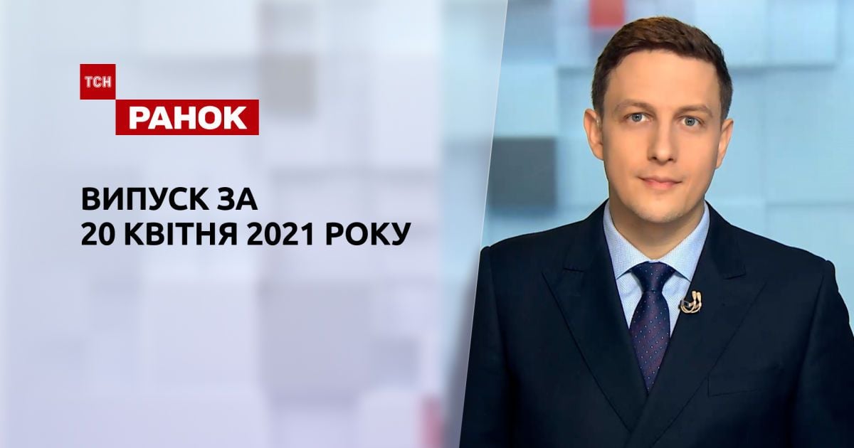 Випуск ТСН.Ранок за 20 квітня 2021 року