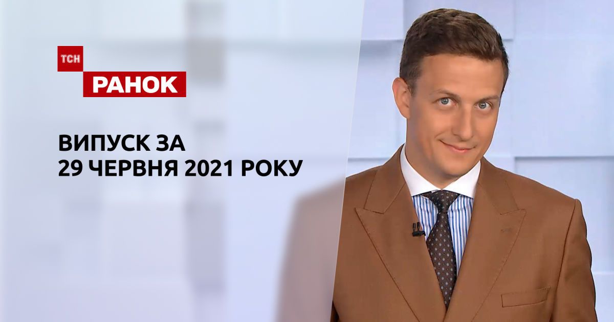 Випуск ТСН.Ранок за 29 червня 2021 року