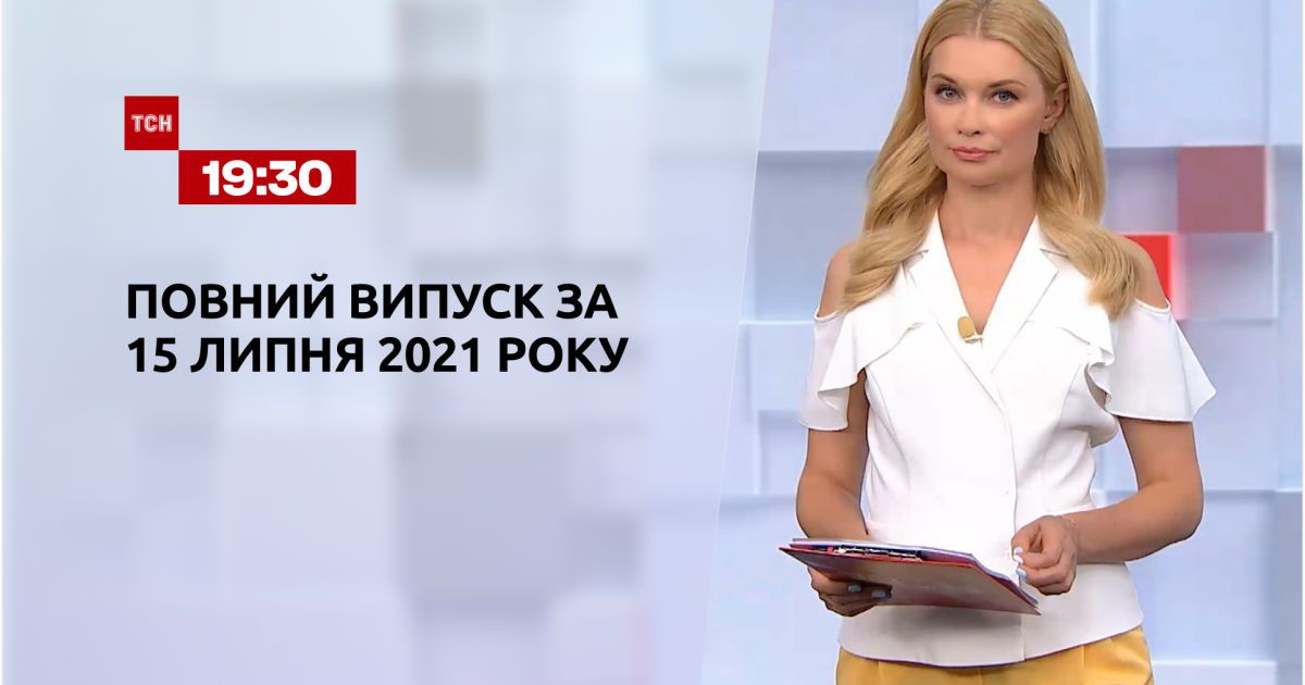 Выпуск ТСН.19:30 за 15 июля 2021 года