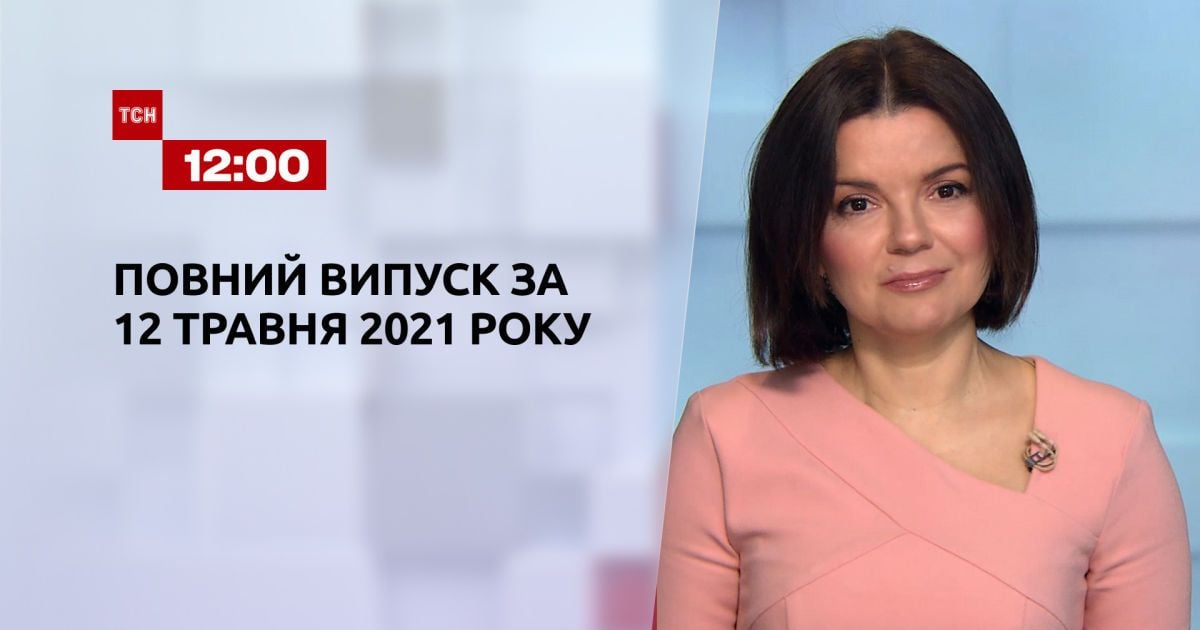 Новини України та світу | Випуск ТСН.12:00 за 12 травня 2021 року (повна версія)