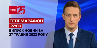 Телемарафон | Випуск ТСН 22:00 за 27 травня 2022 року