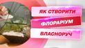 Как создать собственный мини-сад – флорариум: секреты высадки и декорирования от Антонины Лесык