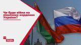 Протестная Беларусь: действительно ли война на северных границах Украины неизбежна