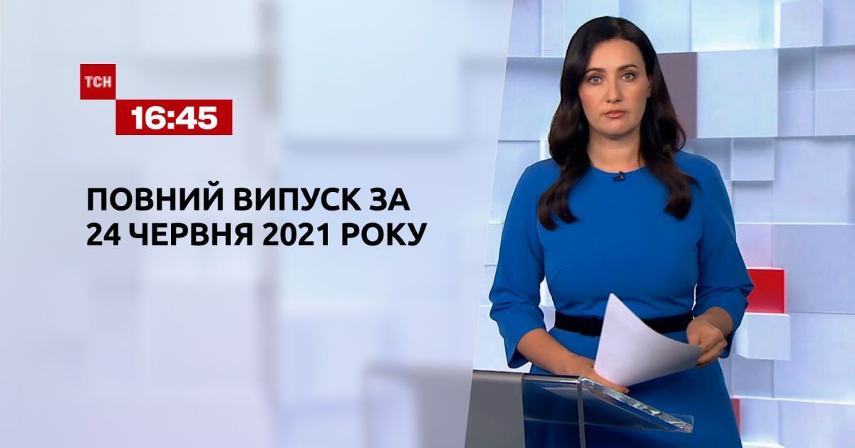 Випуск ТСН.16:45 за 24 червня 2021 року